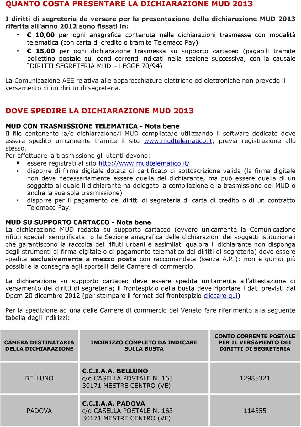 tramite bollettino postale sui conti correnti indicati nella sezione successiva, con la causale DIRITTI SEGRETERIA MUD LEGGE 70/94) La Comunicazione AEE relativa alle apparecchiature elettriche ed