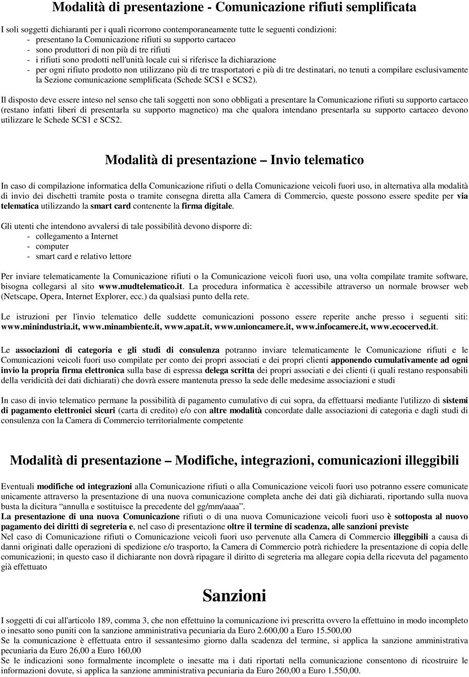 trasportatori e più di tre destinatari, no tenuti a compilare esclusivamente la Sezione comunicazione semplificata (Schede SCS1 e SCS2).