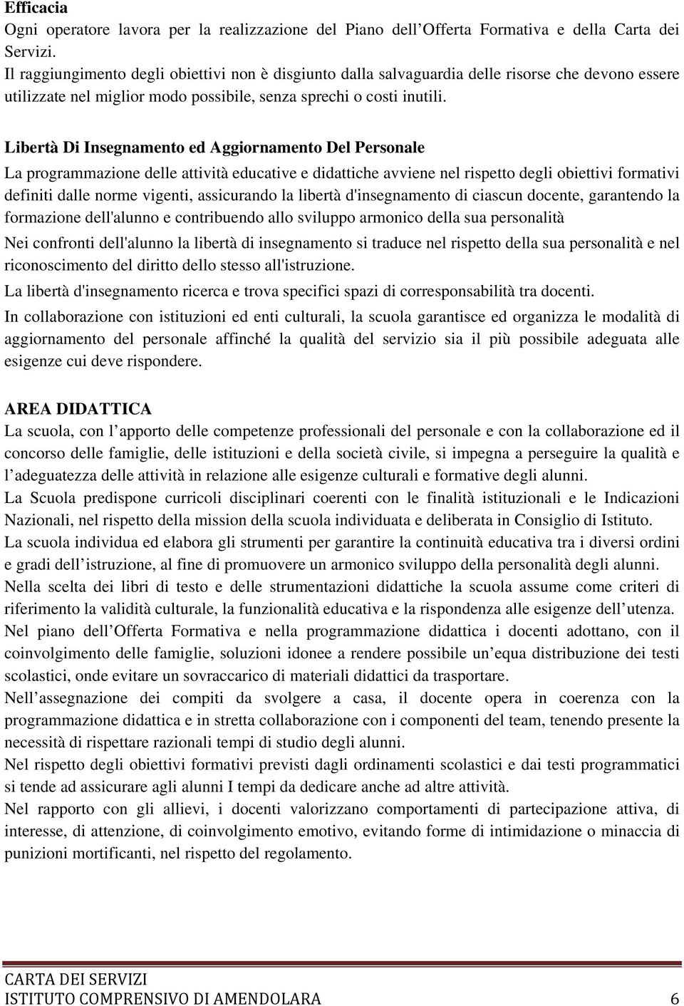 Libertà Di Insegnamento ed Aggiornamento Del Personale La programmazione delle attività educative e didattiche avviene nel rispetto degli obiettivi formativi definiti dalle norme vigenti, assicurando