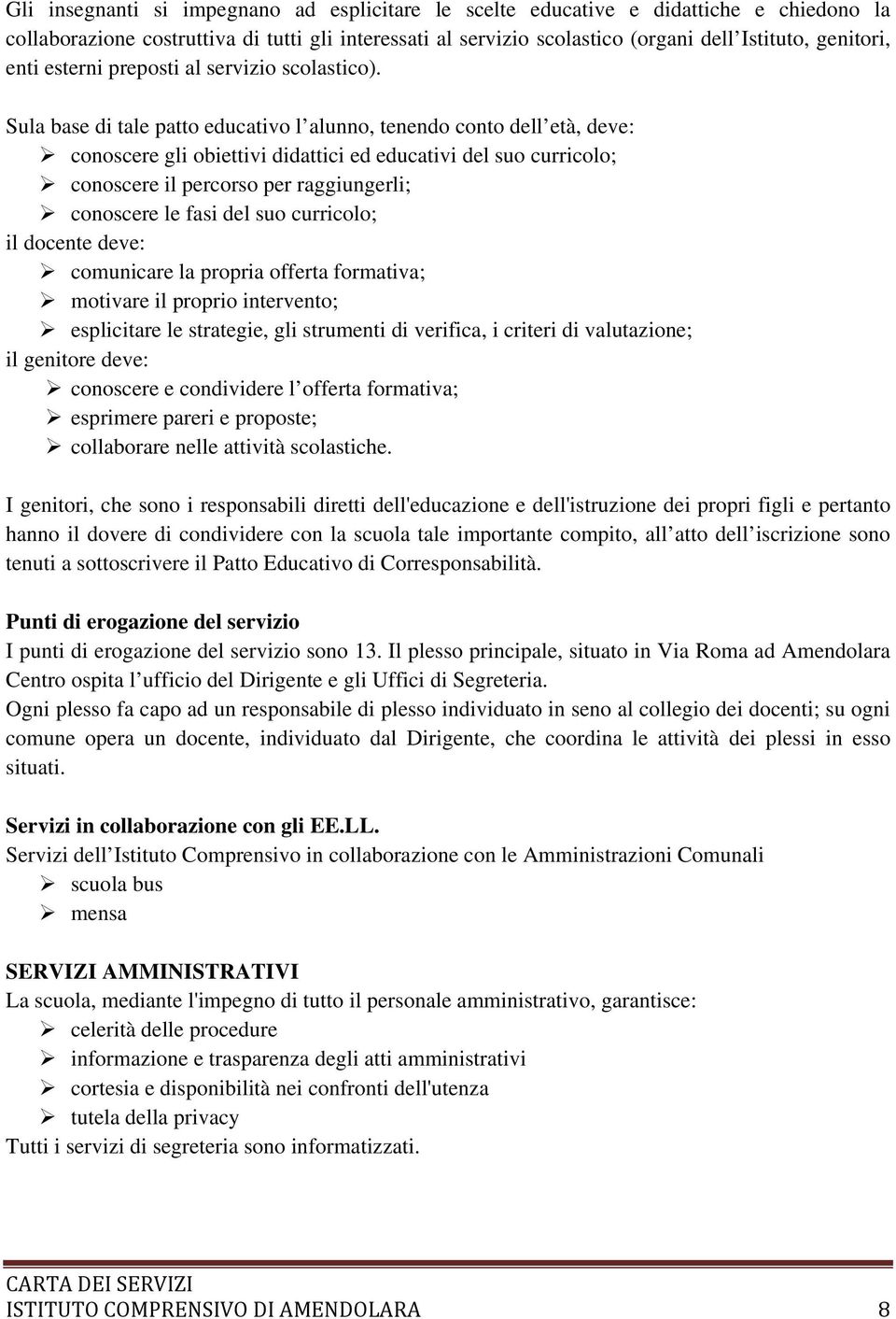 Sula base di tale patto educativo l alunno, tenendo conto dell età, deve: conoscere gli obiettivi didattici ed educativi del suo curricolo; conoscere il percorso per raggiungerli; conoscere le fasi