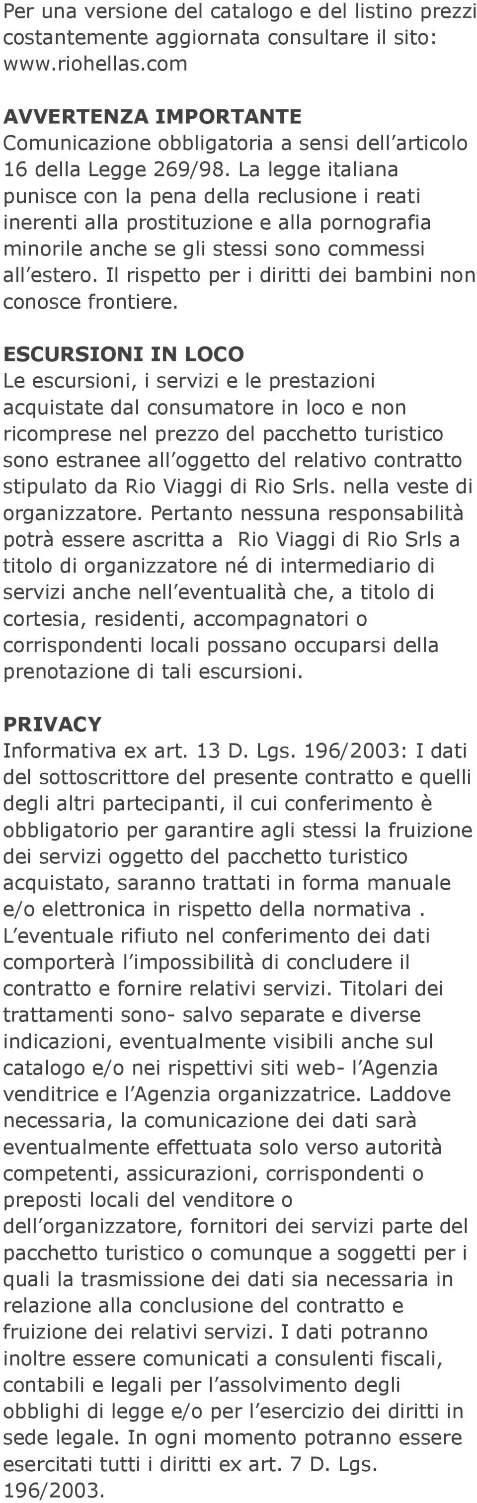 La legge italiana punisce con la pena della reclusione i reati inerenti alla prostituzione e alla pornografia minorile anche se gli stessi sono commessi all estero.