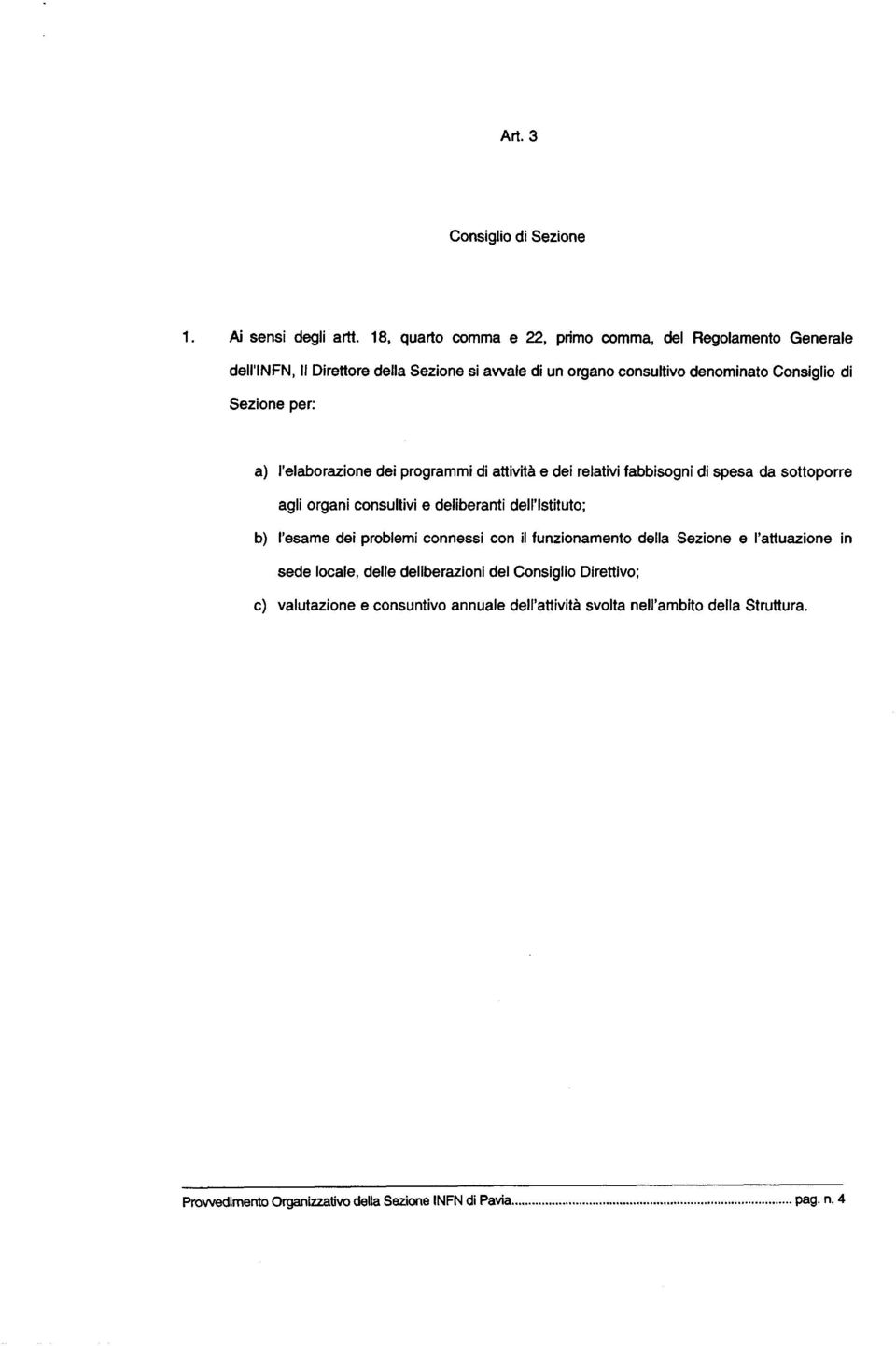 per: a) l'elaborazione dei programmi di attività e dei relativi fabbisogni di spesa da sottoporre agli organi consultivi e deliberanti dell'istituto; b) l'esame dei