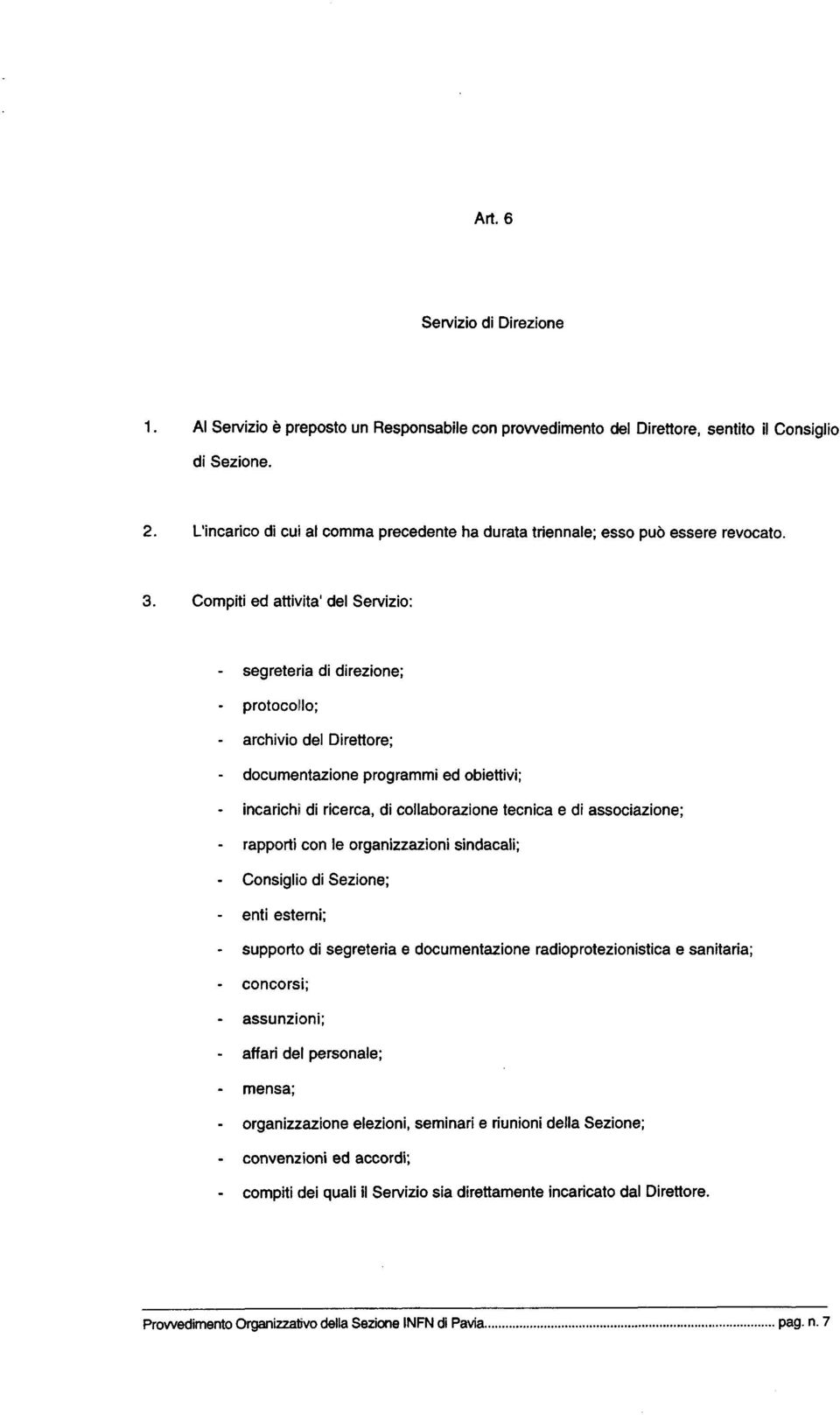 Compiti ed attività' del Servizio: - segreteria di direzione; - protocollo; - archivio del Direttore; - documentazione programmi ed obiettivi; - incarichi di ricerca, di collaborazione tecnica e di