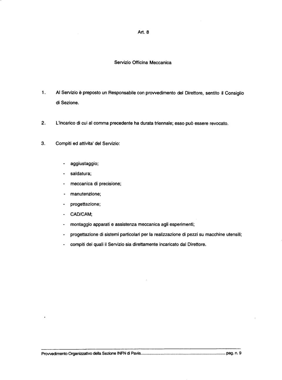 Compiti ed attività' del Servizio: - aggiustaggio; - saldatura; - meccanica di precisione; - manutenzione; - progettazione; - CAD/CAM; - montaggio apparati e