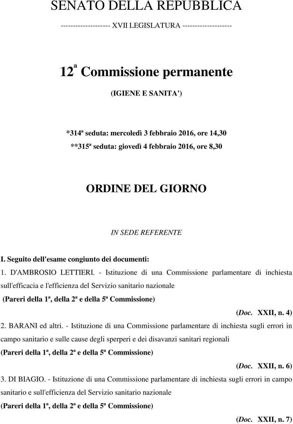 - Istituzione di una Commissione parlamentare di inchiesta sull'efficacia e l'efficienza del Servizio sanitario nazionale (Pareri della 1ª, della 2ª e della 5ª Commissione) (Doc. XXII, n. 4) 2.