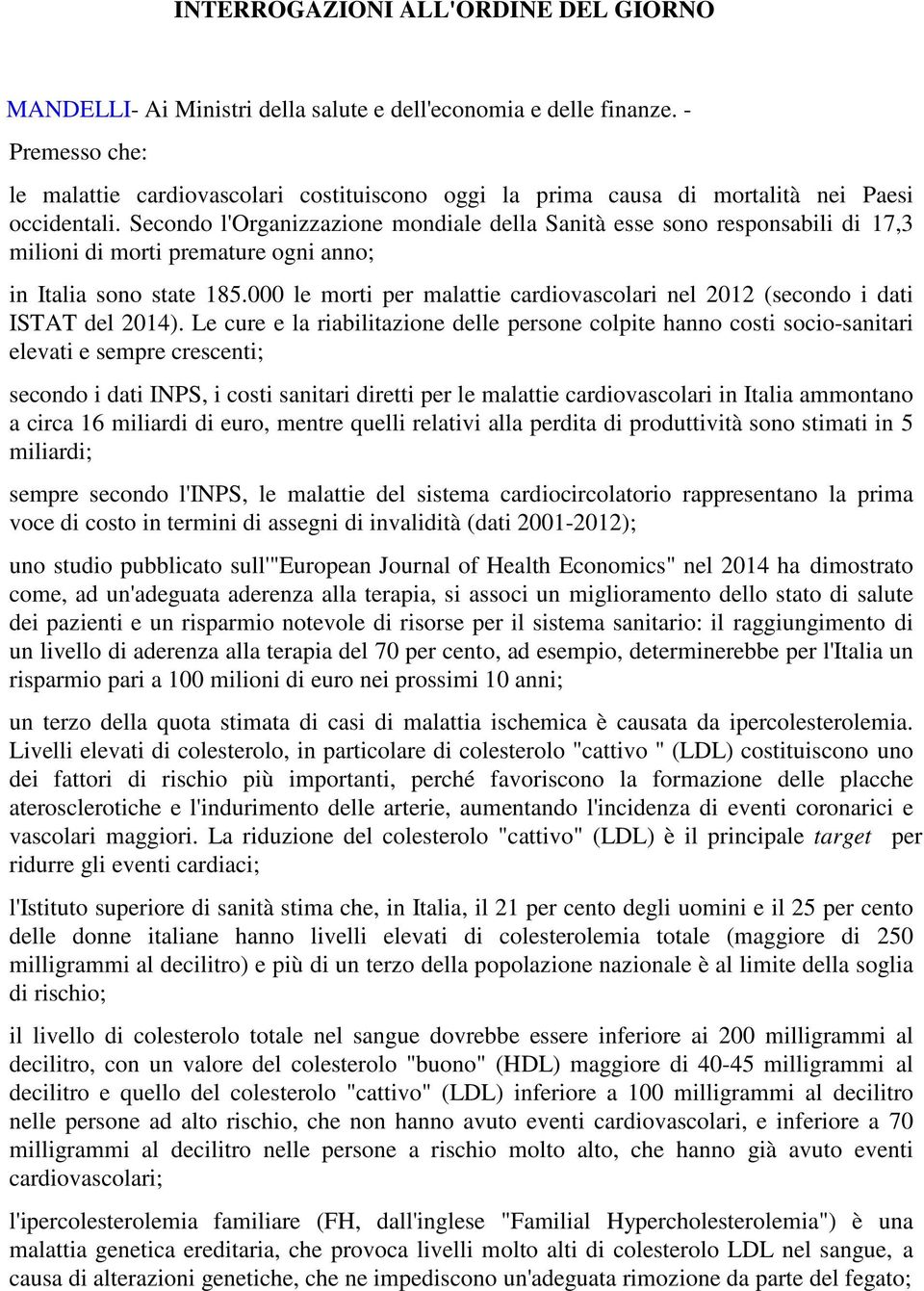 Secondo l'organizzazione mondiale della Sanità esse sono responsabili di 17,3 milioni di morti premature ogni anno; in Italia sono state 185.