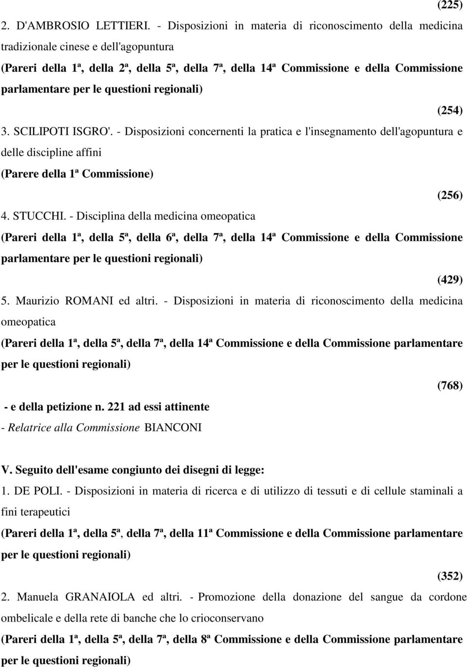 (254) 3. SCILIPOTI ISGRO'. - Disposizioni concernenti la pratica e l'insegnamento dell'agopuntura e delle discipline affini (Parere della 1ª Commissione) (256) 4. STUCCHI.