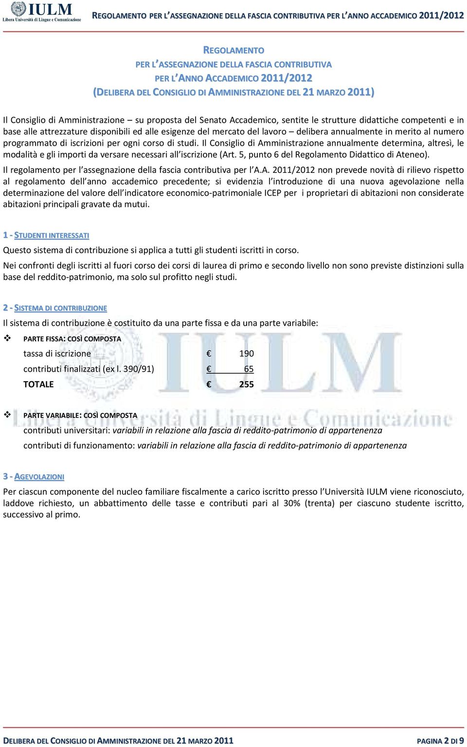 iscrizioni per ogni corso di studi. Il Consiglio di Amministrazione annualmente determina, altresì, le modalità e gli importi da versare necessari all iscrizione (Art.