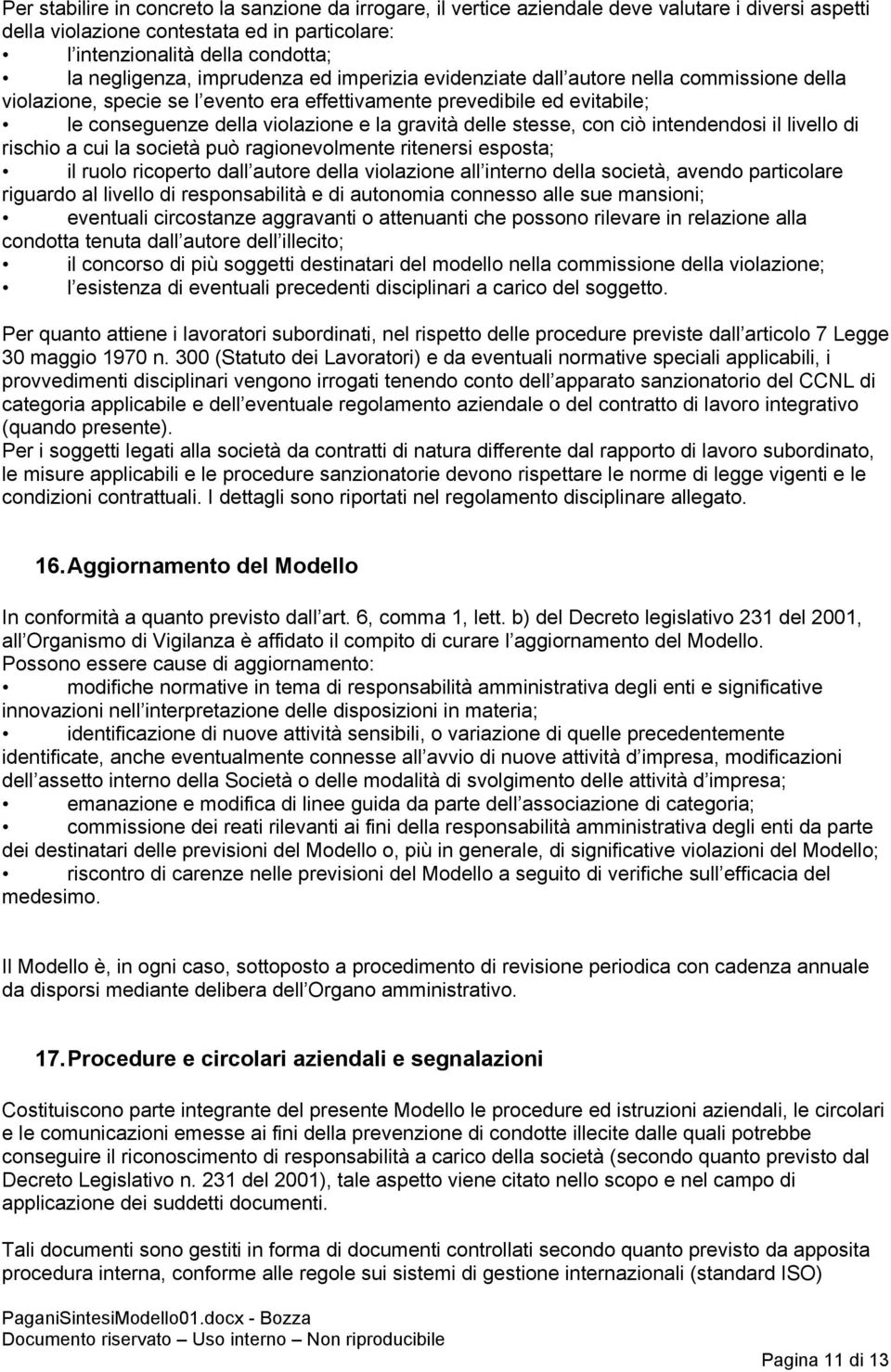 stesse, con ciò intendendosi il livello di rischio a cui la società può ragionevolmente ritenersi esposta; il ruolo ricoperto dall autore della violazione all interno della società, avendo