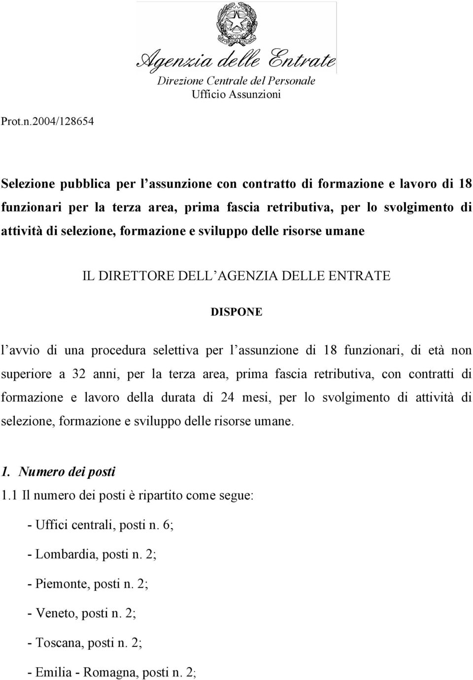 lo svolgimento di attività di selezione, formazione e sviluppo delle risorse umane IL DIRETTORE DELL AGENZIA DELLE ENTRATE DISPONE l avvio di una procedura selettiva per l assunzione di 18