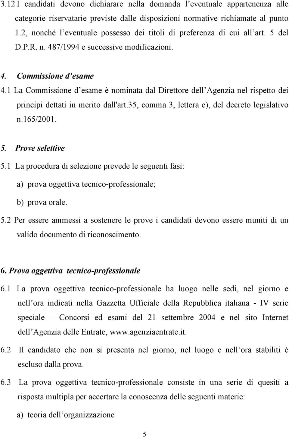 1 La Commissione d esame è nominata dal Direttore dell Agenzia nel rispetto dei principi dettati in merito dall'art.35, comma 3, lettera e), del decreto legislativo n.165/2001. 5. Prove selettive 5.