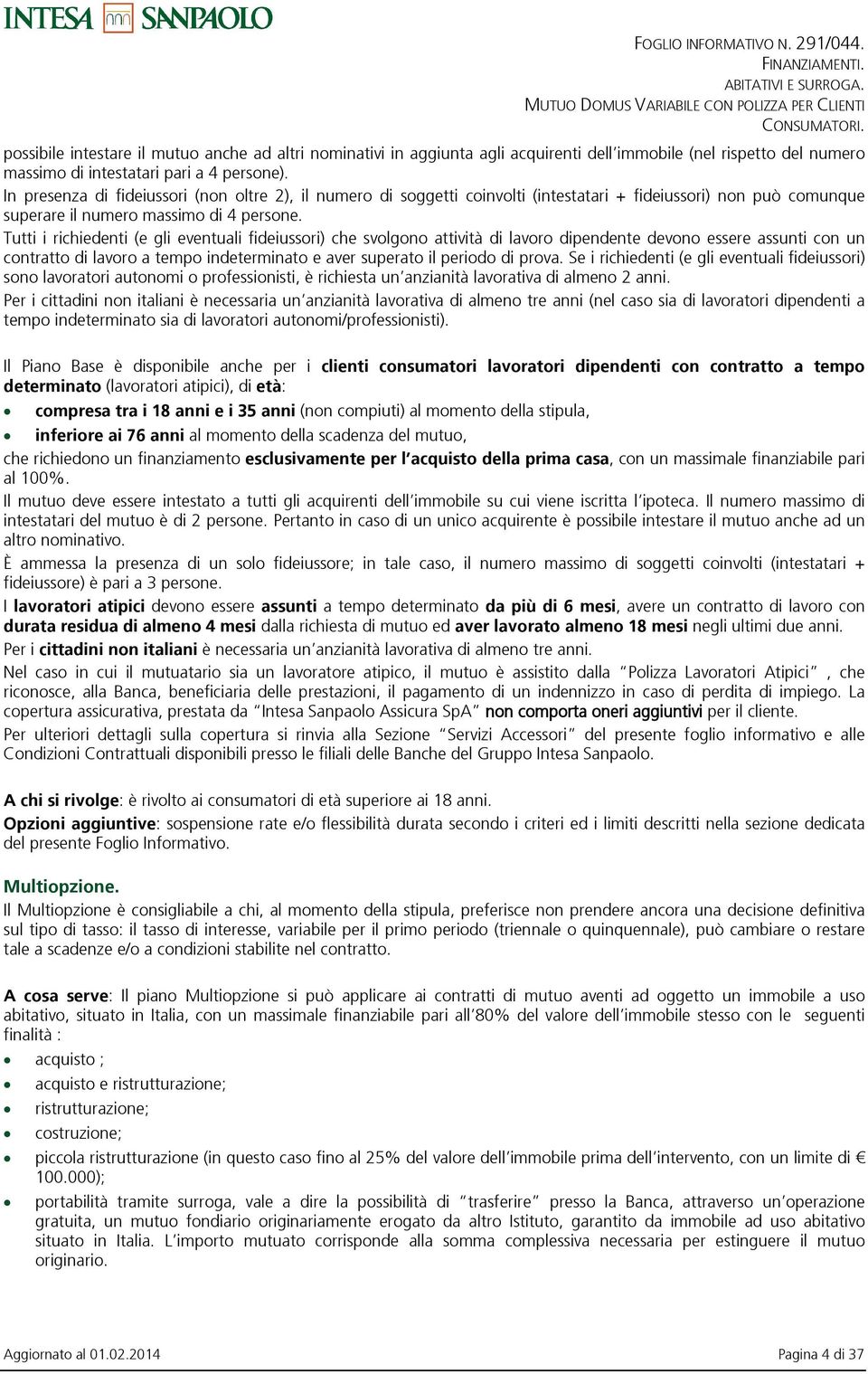 Tutti i richiedenti (e gli eventuali fideiussori) che svolgono attività di lavoro dipendente devono essere assunti con un contratto di lavoro a tempo indeterminato e aver superato il periodo di prova.