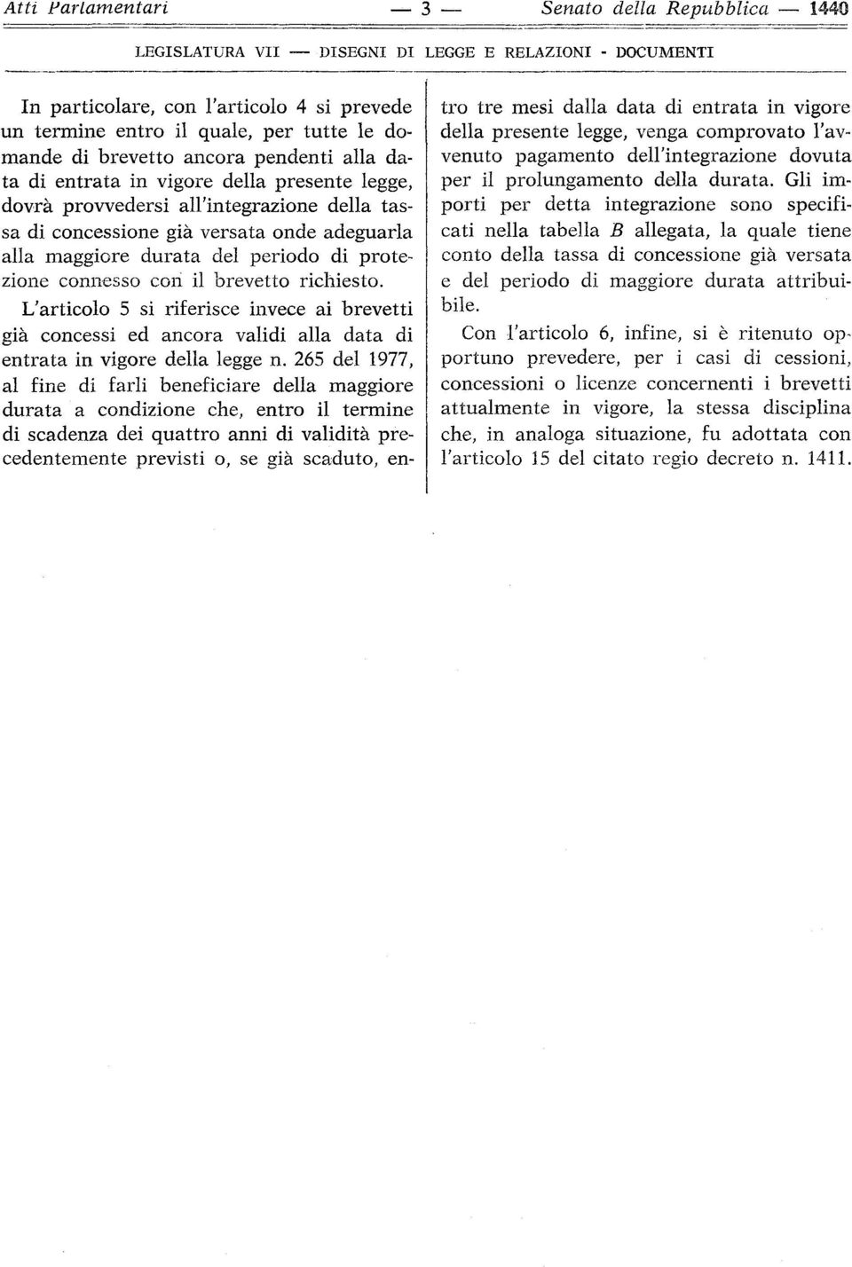 periodo di protezione connesso con il brevetto richiesto. L'articolo 5 si riferisce invece ai brevetti già concessi ed ancora validi alla data di entrata in vigore della legge n.