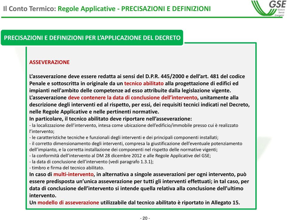 L asseverazione deve contenere la data di conclusione dell intervento, unitamente alla descrizione degli interventi ed al rispetto, per essi, dei requisiti tecnici indicati nel Decreto, nelle Regole