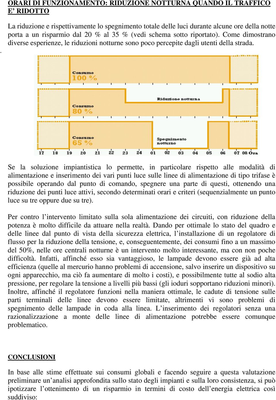 . Se la soluzione impiantistica lo permette, in particolare rispetto alle modalità di alimentazione e inserimento dei vari punti luce sulle linee di alimentazione di tipo trifase è possibile operando