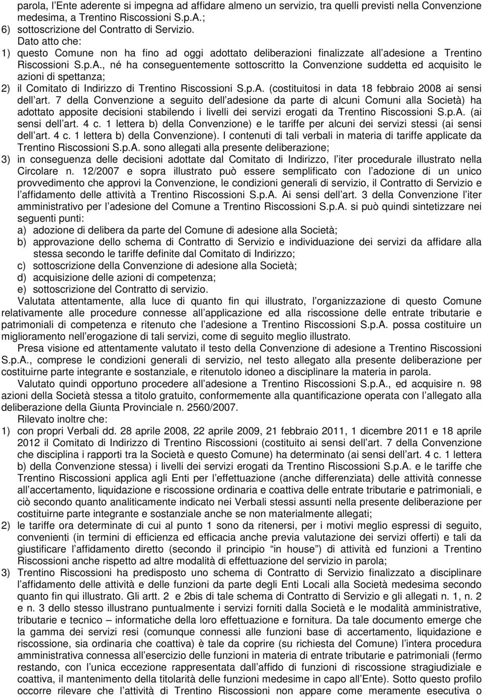 , né ha conseguentemente sottoscritto la Convenzione suddetta ed acquisito le azioni di spettanza; 2) il Comitato di Indirizzo di Trentino Riscossioni S.p.A.