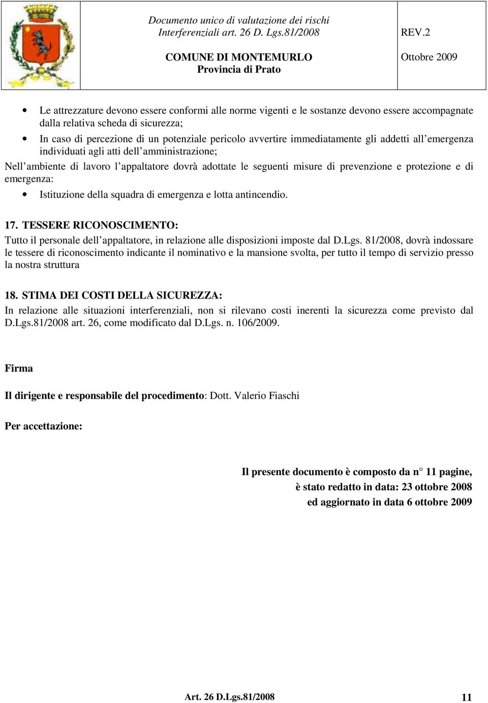 emergenza: Istituzione della squadra di emergenza e lotta antincendio. 17. TESSERE RICONOSCIMENTO: Tutto il personale dell appaltatore, in relazione alle disposizioni imposte dal D.Lgs.