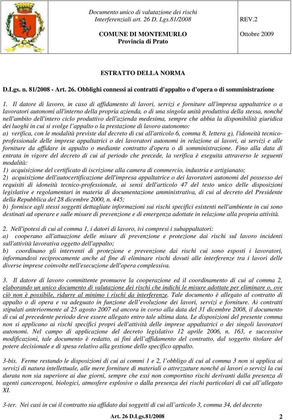 stessa, nonché nell'ambito dell'intero ciclo produttivo dell'azienda medesima, sempre che abbia la disponibilità giuridica dei luoghi in cui si svolge l appalto o la prestazione di lavoro autonomo: