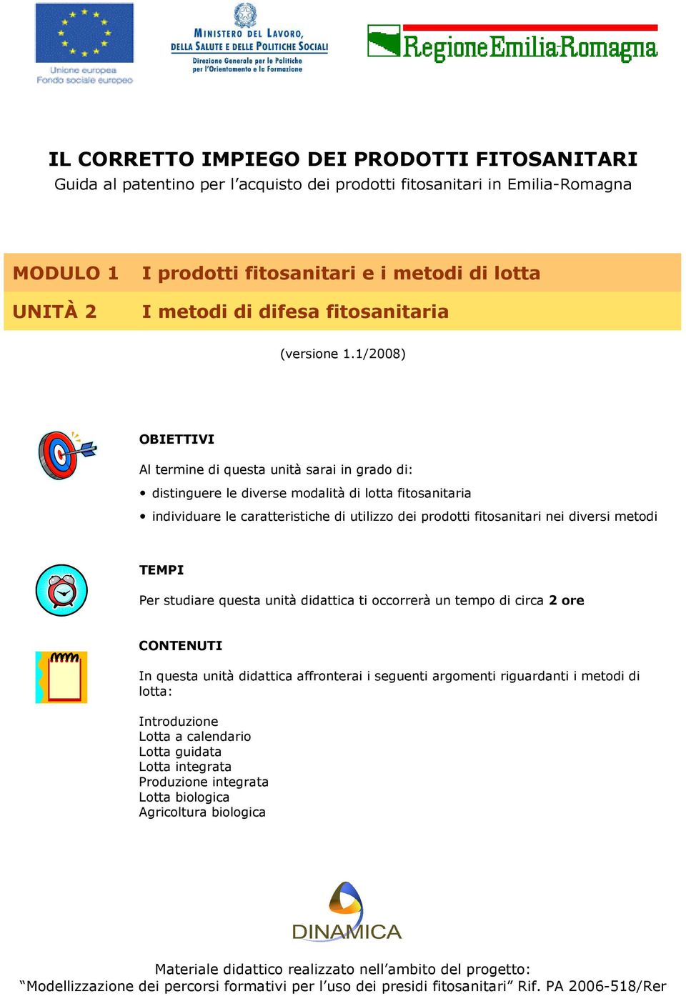 metodi TEMPI Per studiare questa unità didattica ti occorrerà un tempo di circa 2 ore CONTENUTI In questa unità didattica affronterai i seguenti argomenti riguardanti i metodi di lotta: Introduzione