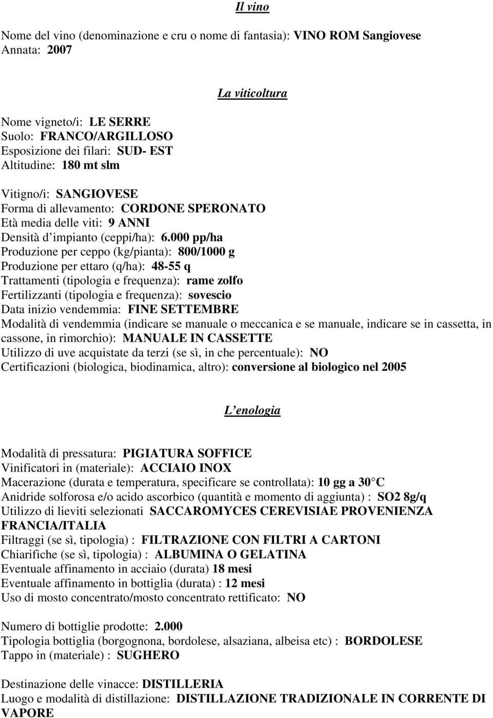 000 pp/ha Produzione per ceppo (kg/pianta): 800/1000 g Produzione per ettaro (q/ha): 48-55 q Trattamenti (tipologia e frequenza): rame zolfo Fertilizzanti (tipologia e frequenza): sovescio Data