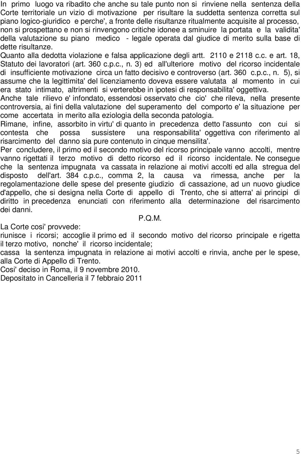 su piano medico - legale operata dal giudice di merito sulla base di dette risultanze. Quanto alla dedotta violazione e falsa applicazione degli artt. 2110 e 2118 c.c. e art.