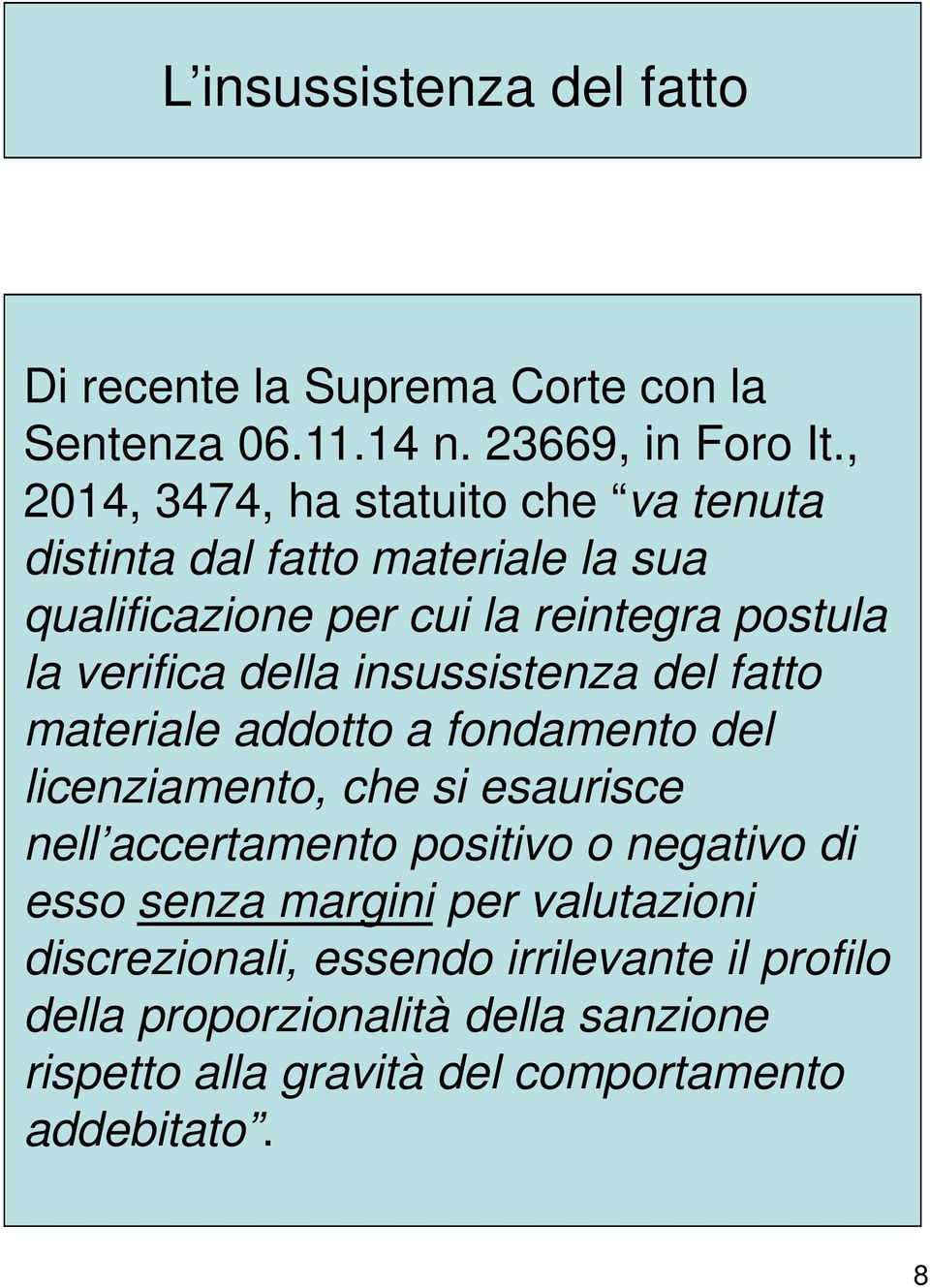 della insussistenza del fatto materiale addotto a fondamento del licenziamento, che si esaurisce nell accertamento positivo o negativo