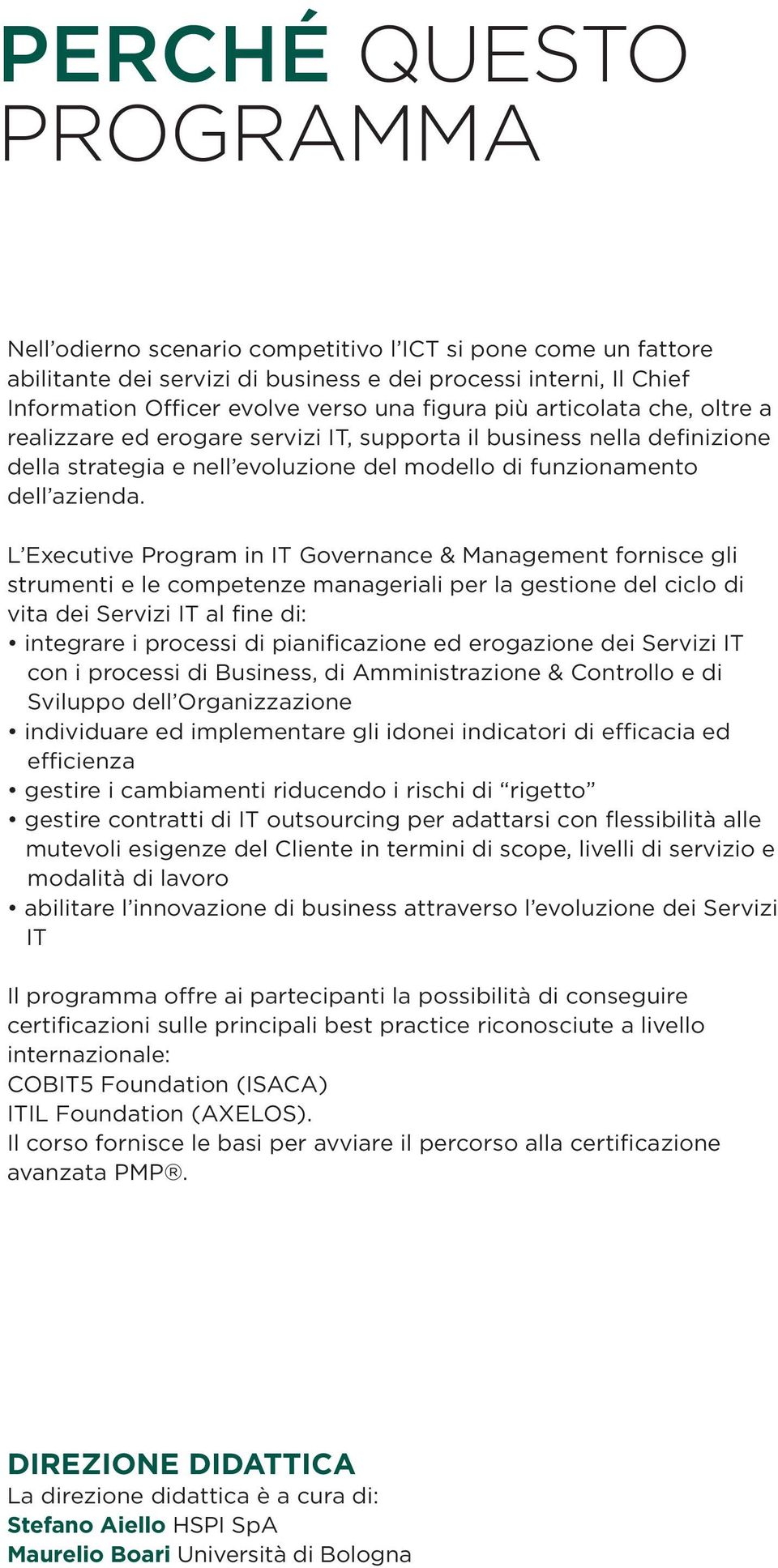 L Executive Program in IT Governance & Management fornisce gli strumenti e le competenze manageriali per la gestione del ciclo di vita dei Servizi IT al fine di: integrare i processi di