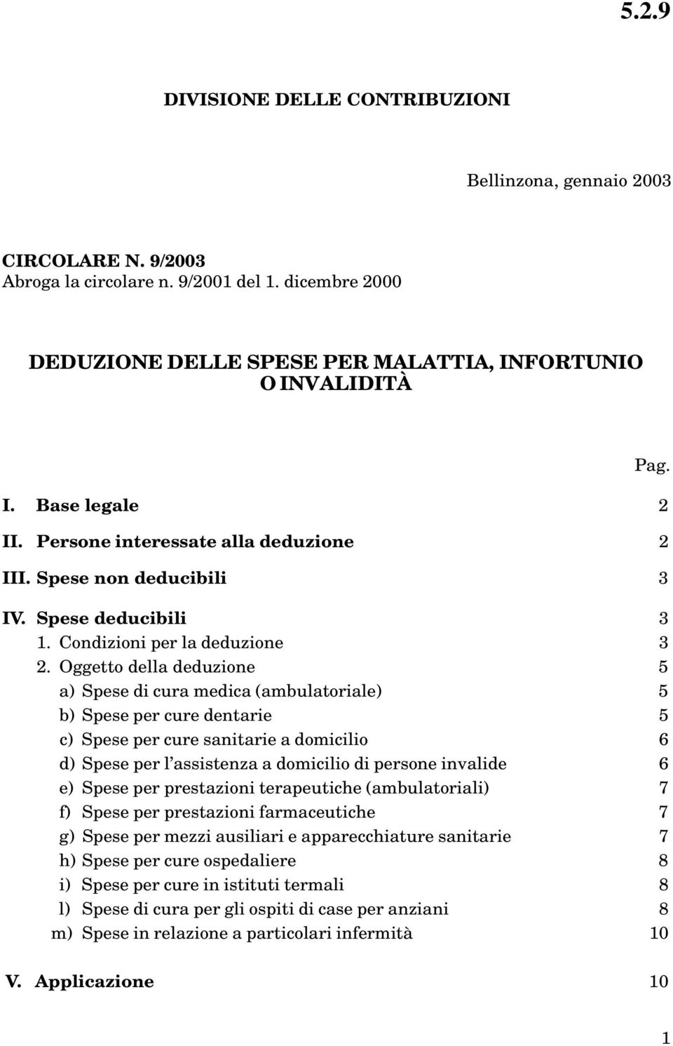 Oggetto della deduzione 5 a) Spese di cura medica (ambulatoriale) 5 b) Spese per cure dentarie 5 c) Spese per cure sanitarie a domicilio 6 d) Spese per l assistenza a domicilio di persone invalide 6