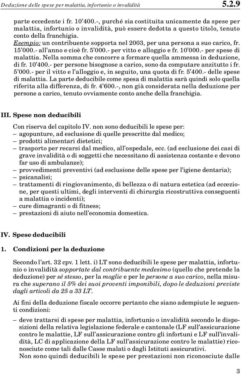 E s e m p i o : un contribuente sopporta nel 2003, per una persona a suo carico, fr. 15 000.- all anno e cioè fr. 5 000.- per vitto e alloggio e fr. 10 000.- per spese di malattia.