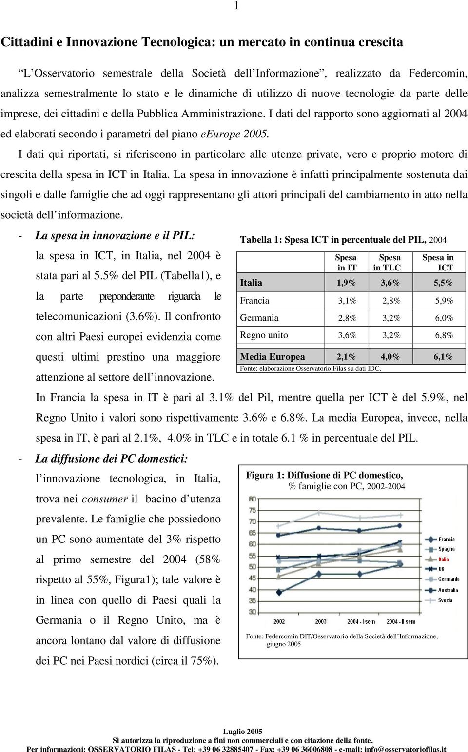 I dati del rapporto sono aggiornati al 2004 ed elaborati secondo i parametri del piano eeurope 2005.