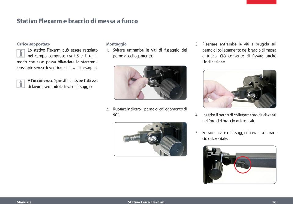 Riserrare entrambe le viti a brugola sul perno di collegamento del braccio di messa a fuoco. Ciò consente di fissare anche l'inclinazione.