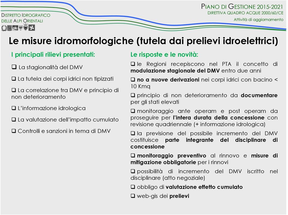 entro due anni no a nuove derivazioni nei corpi idrici con bacino < 10 Kmq principio di non deterioramento da documentare per gli stati elevati monitoraggio ante operam e post operam da proseguire