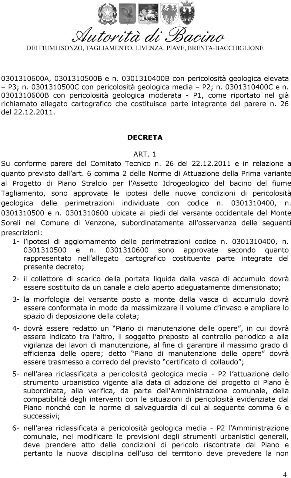 1 Su conforme parere del Comitato Tecnico n. 26 del 22.12.2011 e in relazione a quanto previsto dall art.