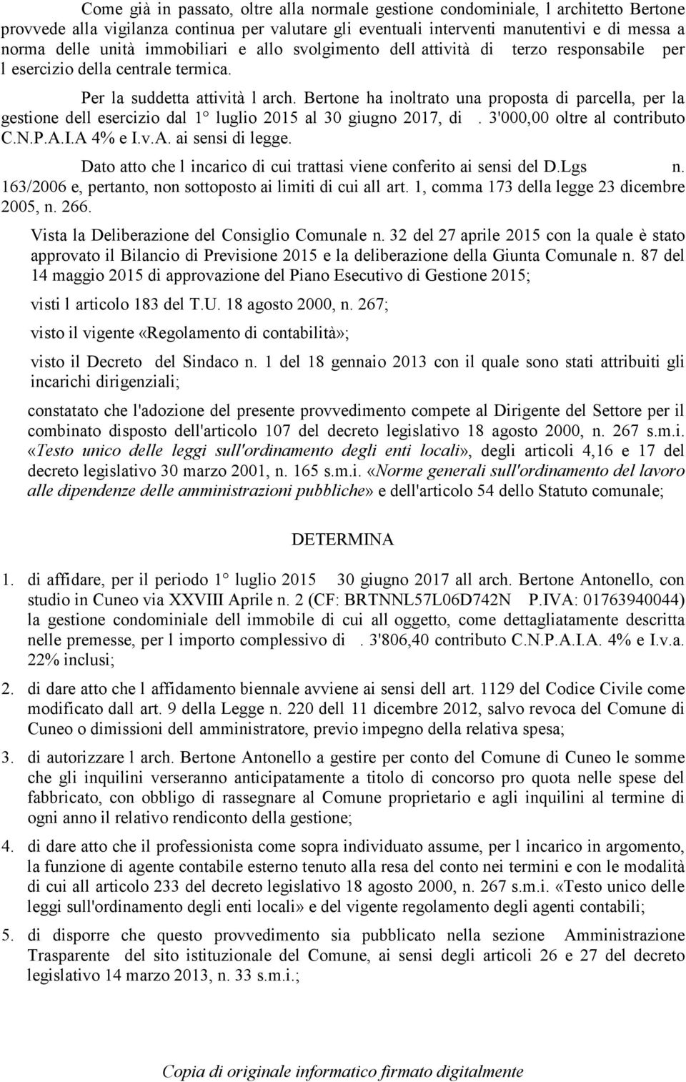 Bertone ha inoltrato una proposta di parcella, per la gestione dell esercizio dal 1 luglio 2015 al 30 giugno 2017, di. 3'000,00 oltre al contributo C.N.P.A.I.A 4% e I.v.A. ai sensi di legge.