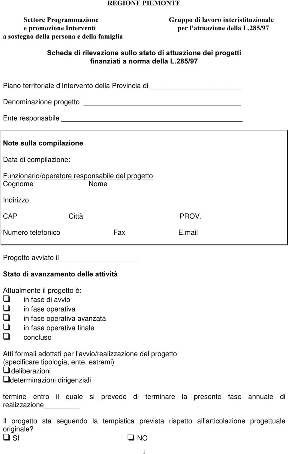 compilazione: Funzionario/operatore responsabile del progetto Cognome Nome Indirizzo CAP Città PROV. Numero telefonico Fax E.