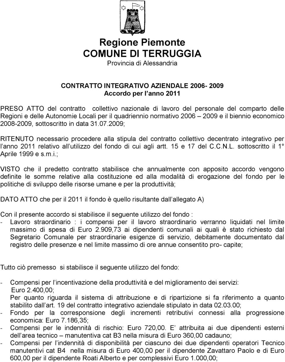 2009; RITENUTO necessario procedere alla stipula del contratto collettivo decentrato integrativo per l anno 2011 relativo all utilizzo del fondo di cui agli artt. 15 e 17 del C.C.N.L.