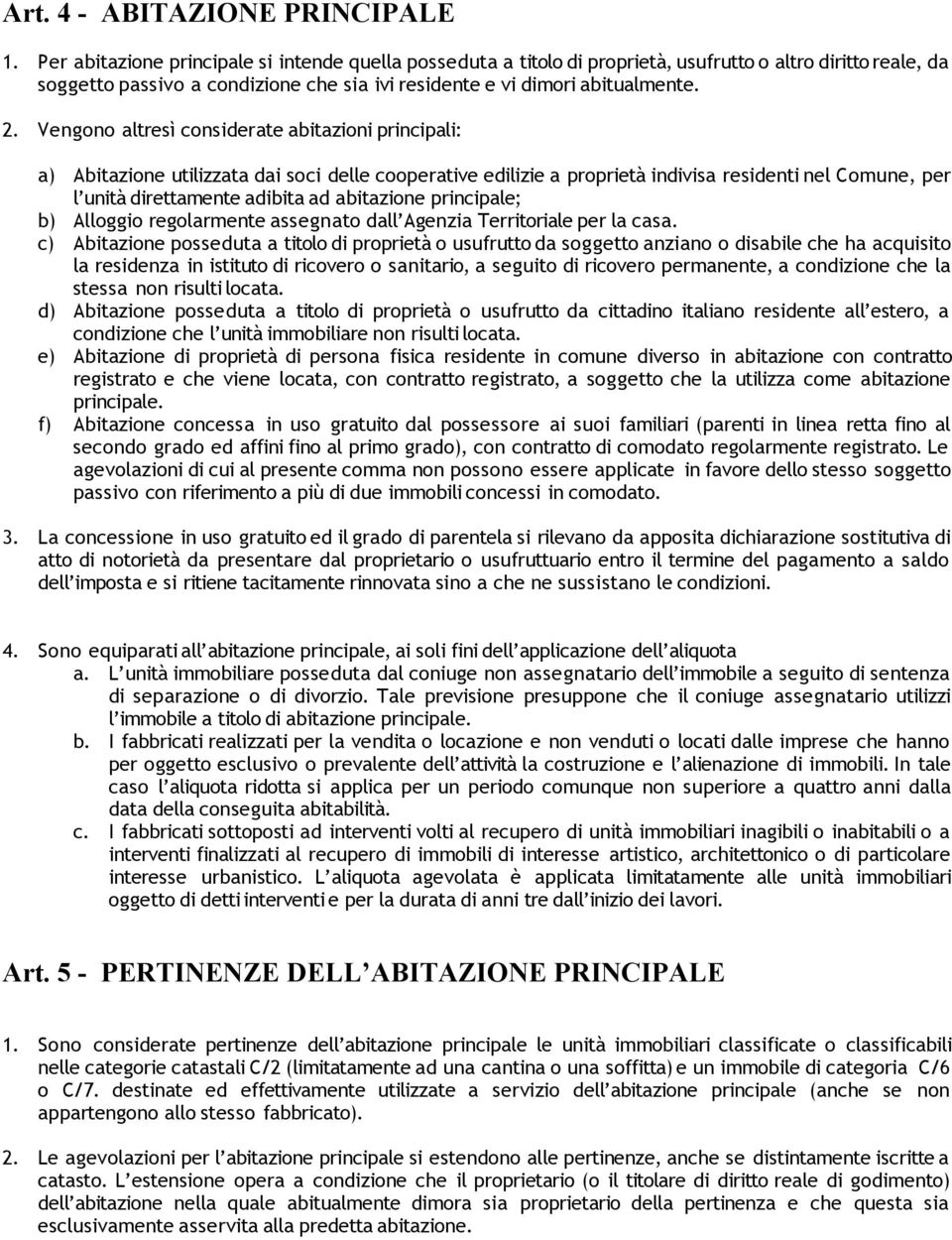 Vengono altresì considerate abitazioni principali: a) Abitazione utilizzata dai soci delle cooperative edilizie a proprietà indivisa residenti nel Comune, per l unità direttamente adibita ad