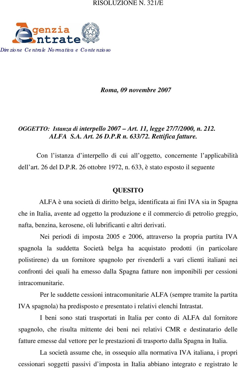 633, è stato esposto il seguente QUESITO ALFA è una società di diritto belga, identificata ai fini IVA sia in Spagna che in Italia, avente ad oggetto la produzione e il commercio di petrolio greggio,