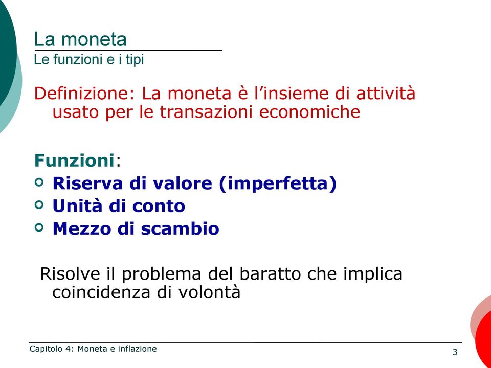 Funzioni: Riserva di valore (imperfetta) Unità di conto Mezzo