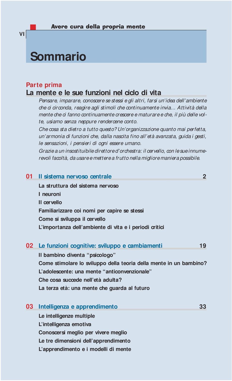 Un organizzazione quanto mai perfetta, un armonia di funzioni che, dalla nascita fino all età avanzata, guida i gesti, le sensazioni, i pensieri di ogni essere umano.