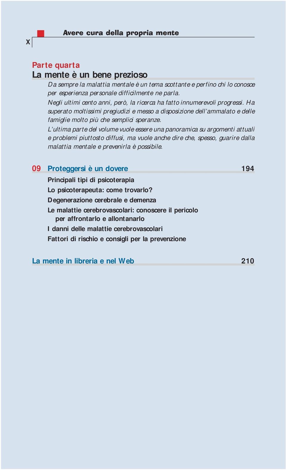 L ultima parte del volume vuole essere una panoramica su argomenti attuali e problemi piuttosto diffusi, ma vuole anche dire che, spesso, guarire dalla malattia mentale e prevenirla è possibile.