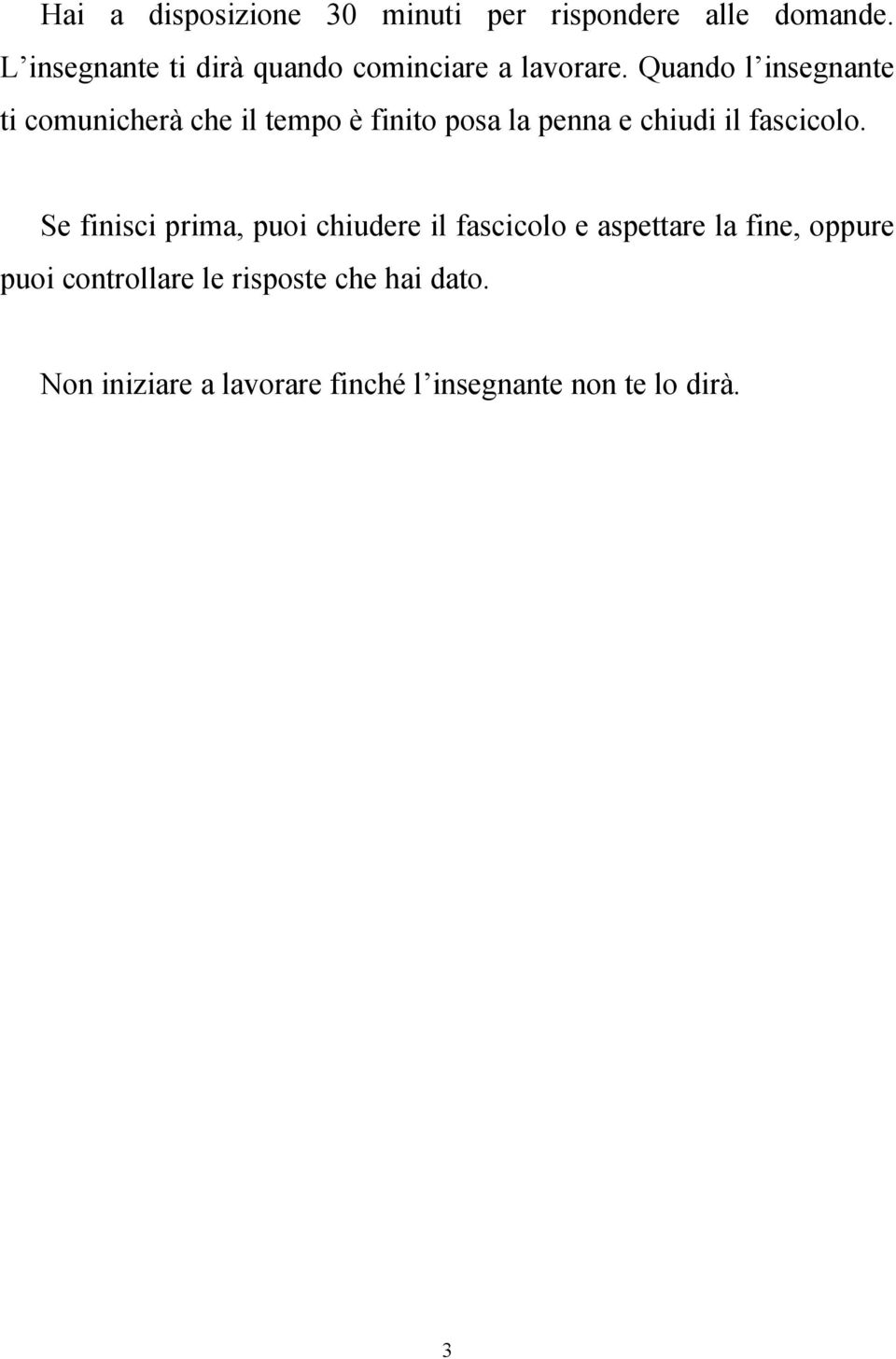 Quando l insegnante ti comunicherà che il tempo è finito posa la penna e chiudi il fascicolo.