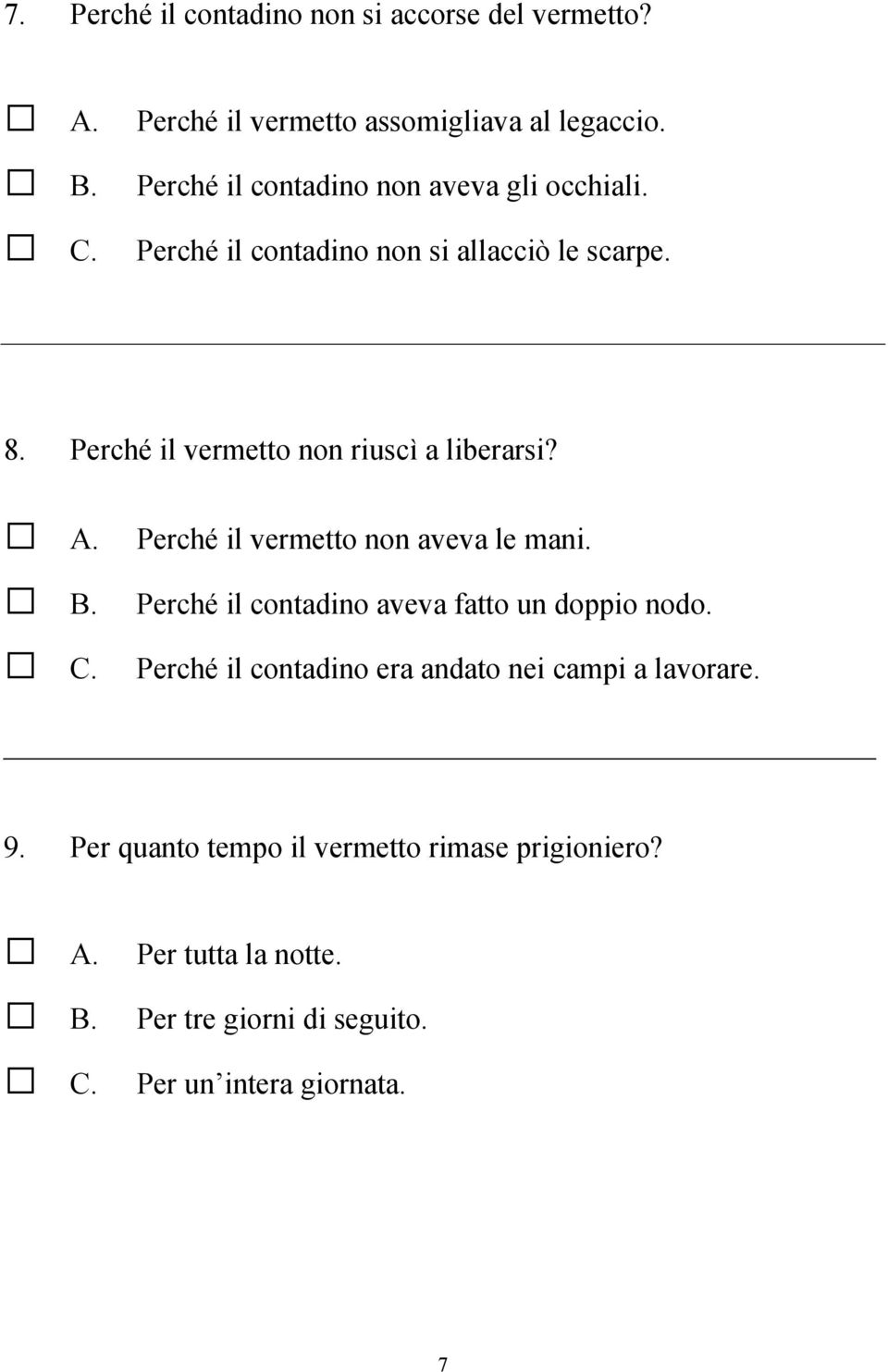 Perché il vermetto non riuscì a liberarsi? Perché il vermetto non aveva le mani.