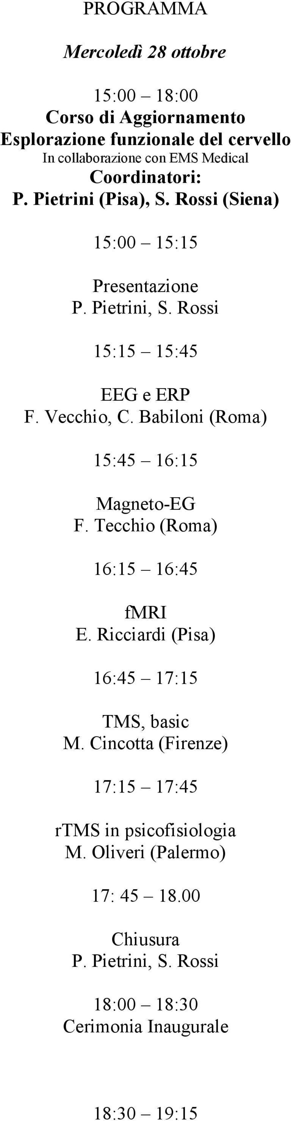 Babiloni (Roma) 15:45 16:15 Magneto-EG F. Tecchio (Roma) 16:15 16:45 fmri E. Ricciardi (Pisa) 16:45 17:15 TMS, basic M.