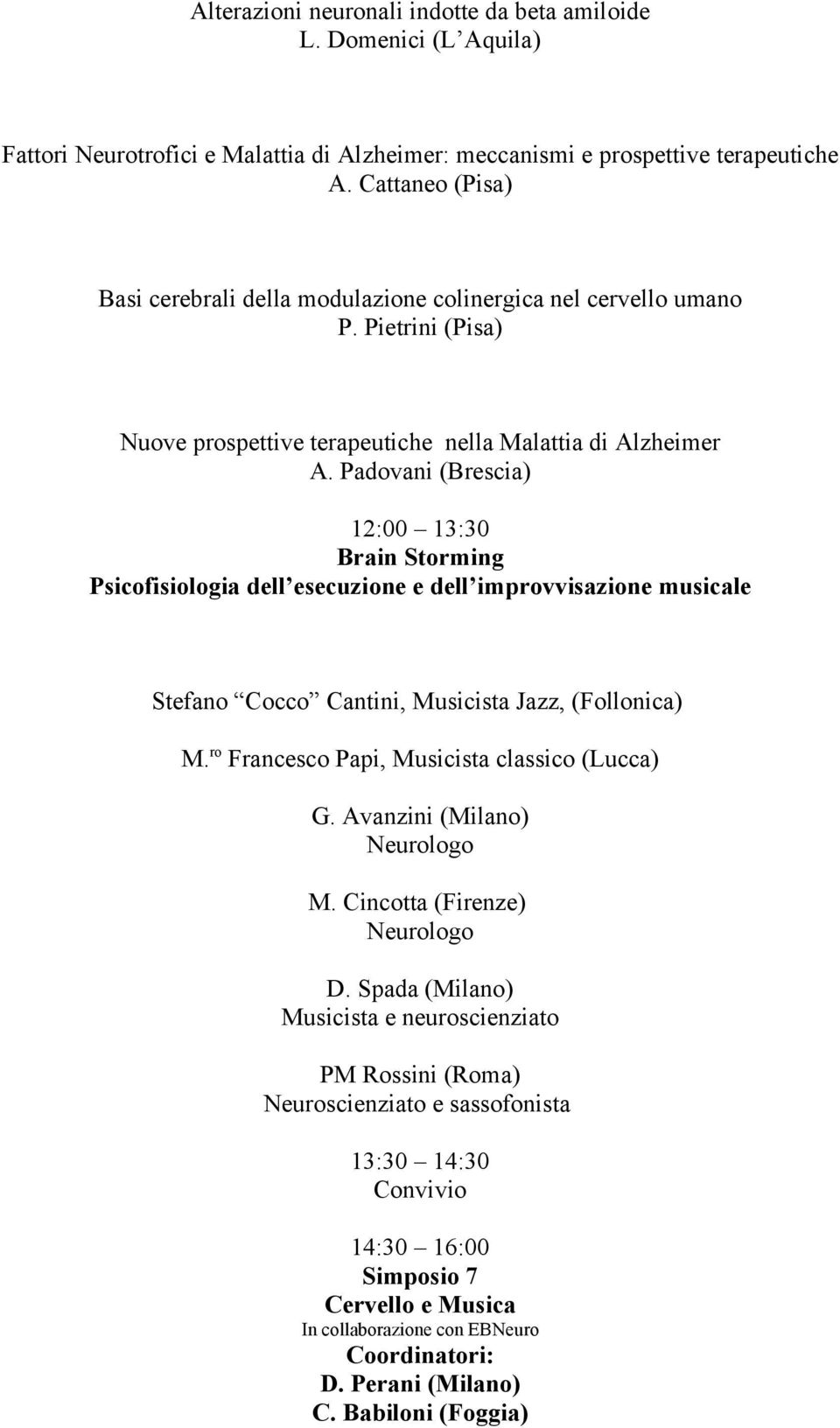 Padovani (Brescia) 12:00 13:30 Brain Storming Psicofisiologia dell esecuzione e dell improvvisazione musicale Stefano Cocco Cantini, Musicista Jazz, (Follonica) M.