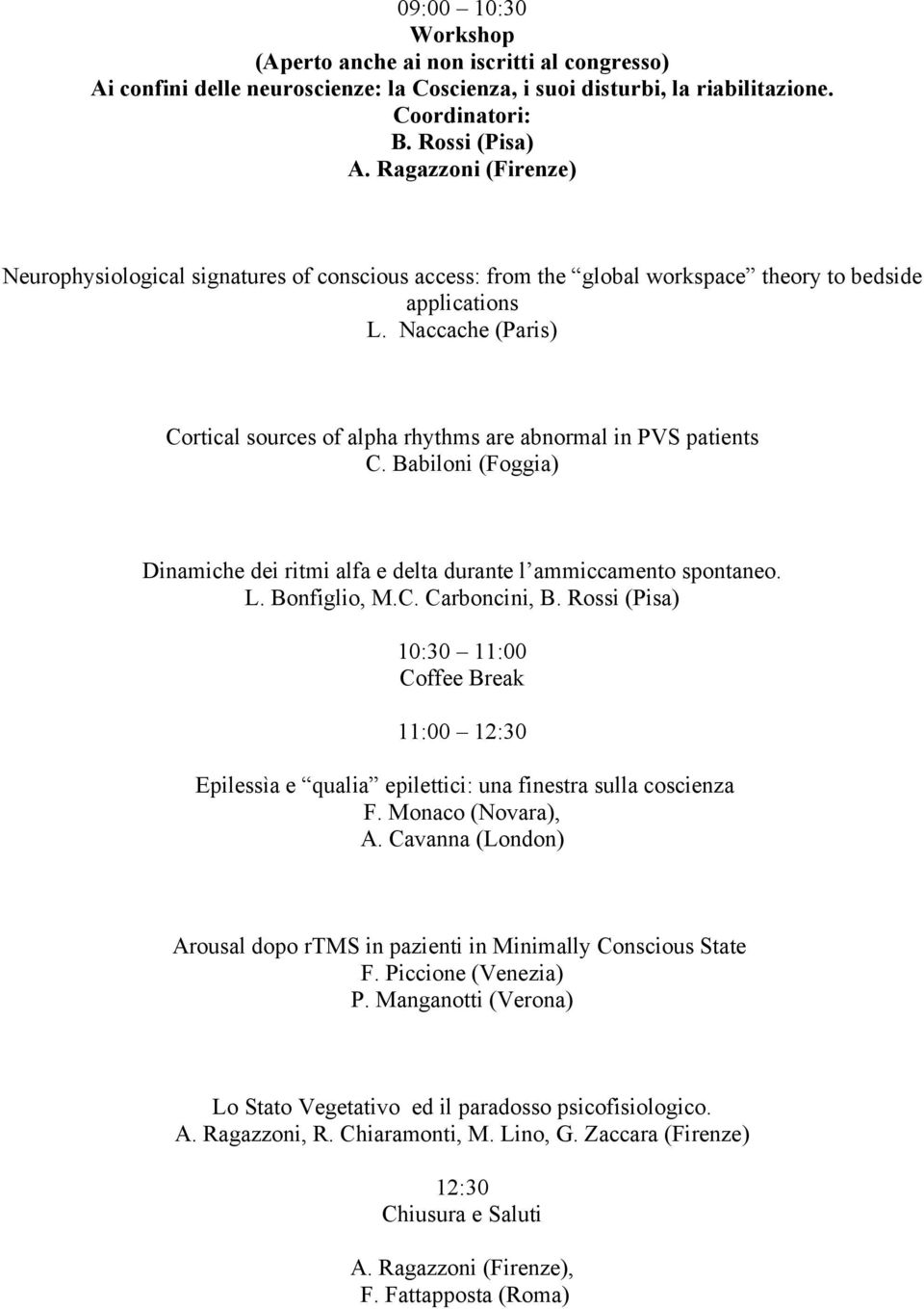 Naccache (Paris) Cortical sources of alpha rhythms are abnormal in PVS patients C. Babiloni (Foggia) Dinamiche dei ritmi alfa e delta durante l ammiccamento spontaneo. L. Bonfiglio, M.C. Carboncini, B.