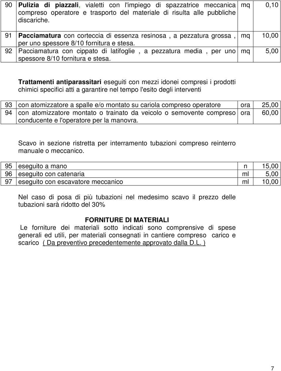 92 Pacciamatura con cippato di latifoglie, a pezzatura media, per uno spessore 8/10 fornitura e stesa.