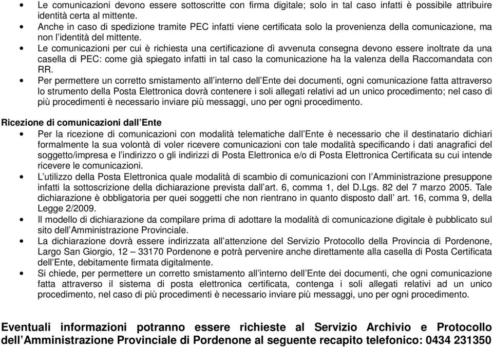 Le comunicazioni per cui è richiesta una certificazione dì avvenuta consegna devono essere inoltrate da una casella di PEC: come già spiegato infatti in tal caso la comunicazione ha la valenza della