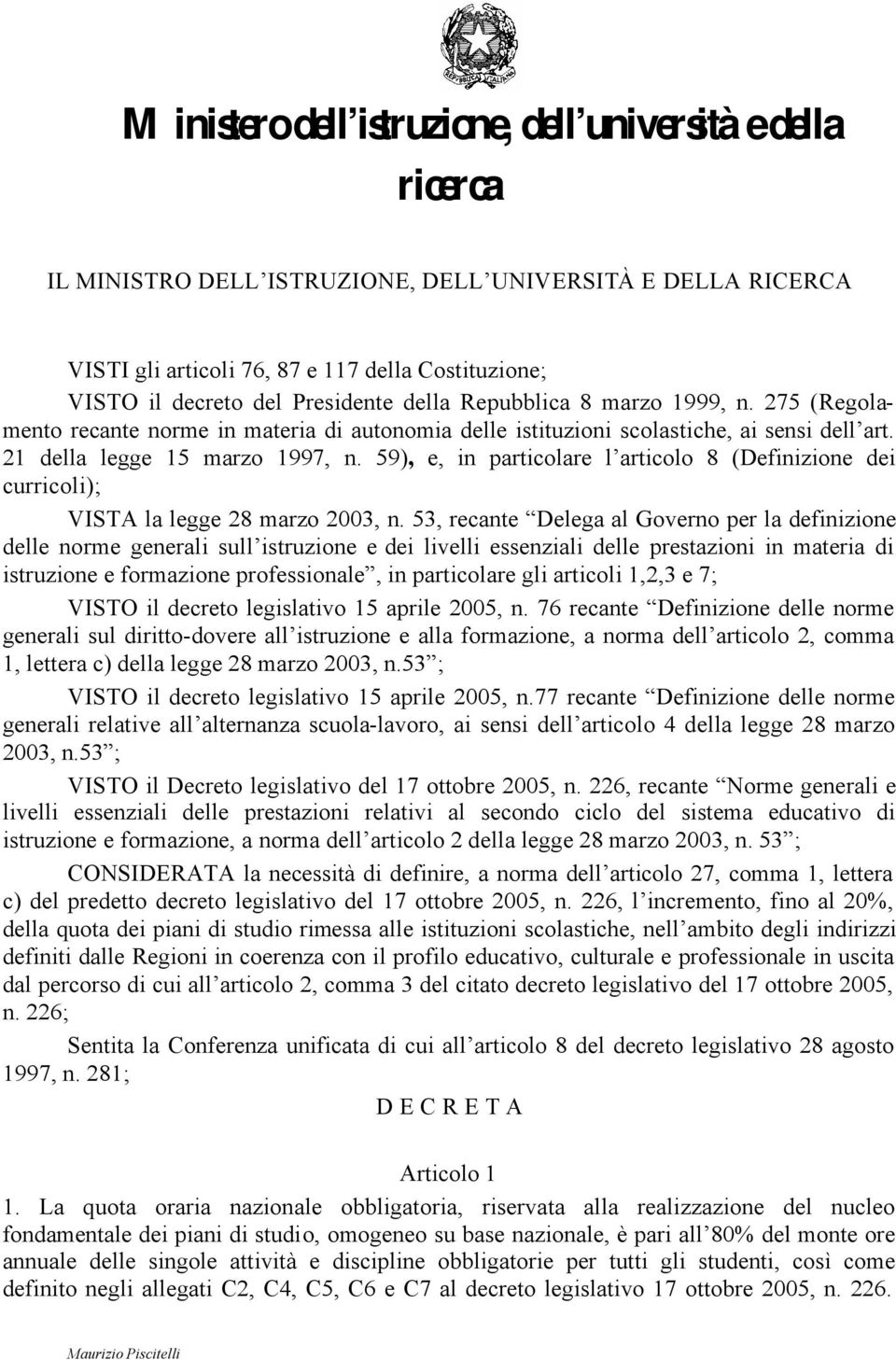 59), e, in particolare l articolo 8 (Definizione dei curricoli); VISTA la legge 28 marzo 2003, n.