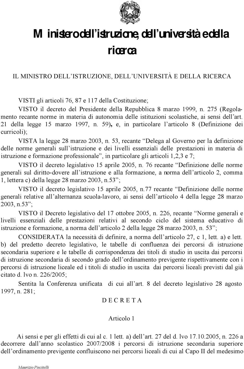 59), e, in particolare l articolo 8 (Definizione dei curricoli); VISTA la legge 28 marzo 2003, n.